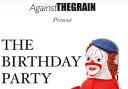 The Birthday Party, by Harold Pinter, will be the next production for Against The Grain.
