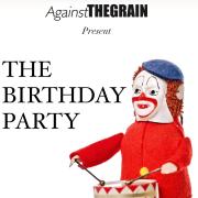 The Birthday Party, by Harold Pinter, will be the next production for Against The Grain.